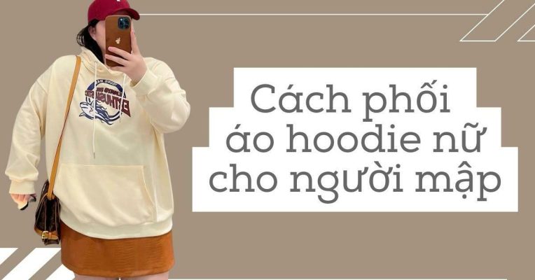 Cách Phối Áo Hoodie Nữ Cho Người Mập